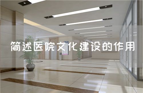 简述医院文化建设的作用(图1) 简述医院文化建设的作用(图1)