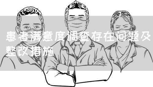 患者满意度调查存在问题及整改措施(图1) 患者满意度调查存在问题及整改措施(图1)