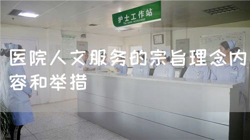 医院人文服务的宗旨理念内容和举措(图1) 医院人文服务的宗旨理念内容和举措(图1)