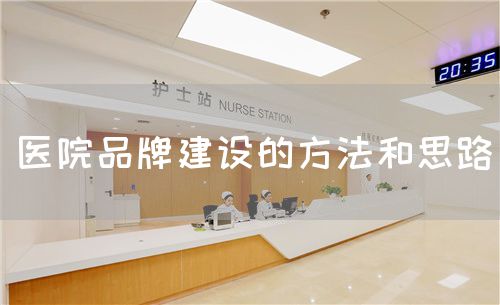 医院品牌建设的方法和思路(图1) 医院品牌建设的方法和思路(图1)