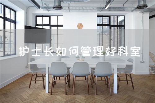 护士长如何管理好科室(图1) 护士长如何管理好科室(图1)