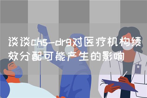 谈谈chs-drg对医疗机构绩效分配可能产生的影响(图1) 谈谈chs-drg对医疗机构绩效分配可能产生的影响(图1)