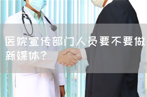 医院宣传部门人员要不要做新媒体？(图1)