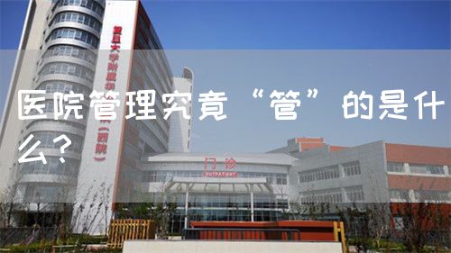 医院管理究竟“管”的是什么？ (图1)