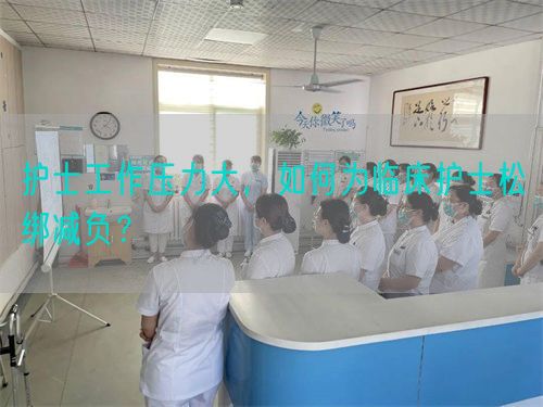 护士工作压力大，如何为临床护士松绑减负？(图1)