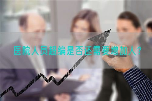 医院人员超编是否还需要增加人？(图1)