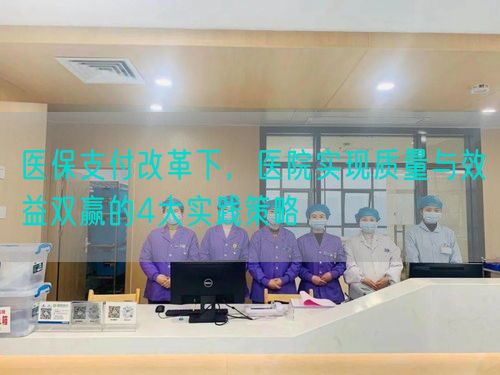 医保支付改革下，医院实现质量与效益双赢的4大实践策略(图1)