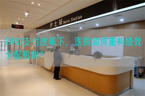 DRG支付改革下，医院如何重构绩效分配机制？(图1)