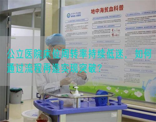 公立医院床位周转率持续低迷，如何通过流程再造实现突破？(图1)