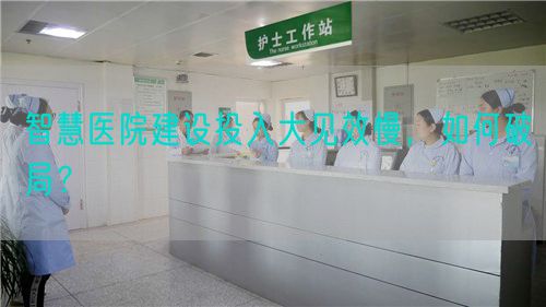 智慧医院建设投入大见效慢，如何破局？(图1)