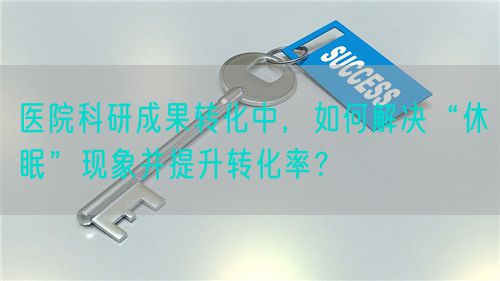 医院科研成果转化中，如何解决“休眠”现象并提升转化率？(图1)
