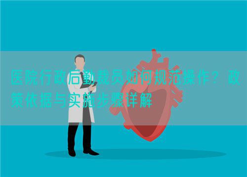 医院行政后勤裁员如何规范操作？政策依据与实施步骤详解(图1)