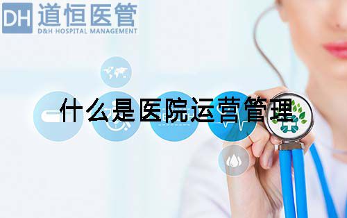 什么是医院运营管理(图1) 什么是医院运营管理(图1)